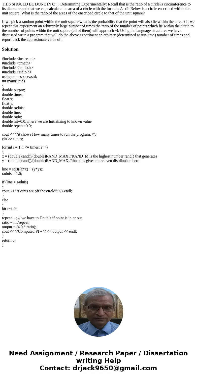 THIS SHOULD BE DONE IN C++ Determining Experimentally: Recall that is the ratio of a circle\'s circumference to its diameter and that we can calculate the area  THIS SHOULD BE DONE IN C++ Determining Experimentally: Recall that is the ratio of a circle\'s circumference to its diameter and that we can calculate the area