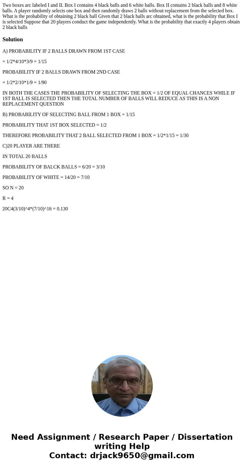Two boxes arc labeled I and II. Box I contains 4 black balls and 6 white balls. Box II contains 2 black balls and 8 white balls. A player randomly selects one   Two boxes arc labeled I and II. Box I contains 4 black balls and 6 white balls. Box II contains 2 black balls and 8 white balls. A player randomly selects one