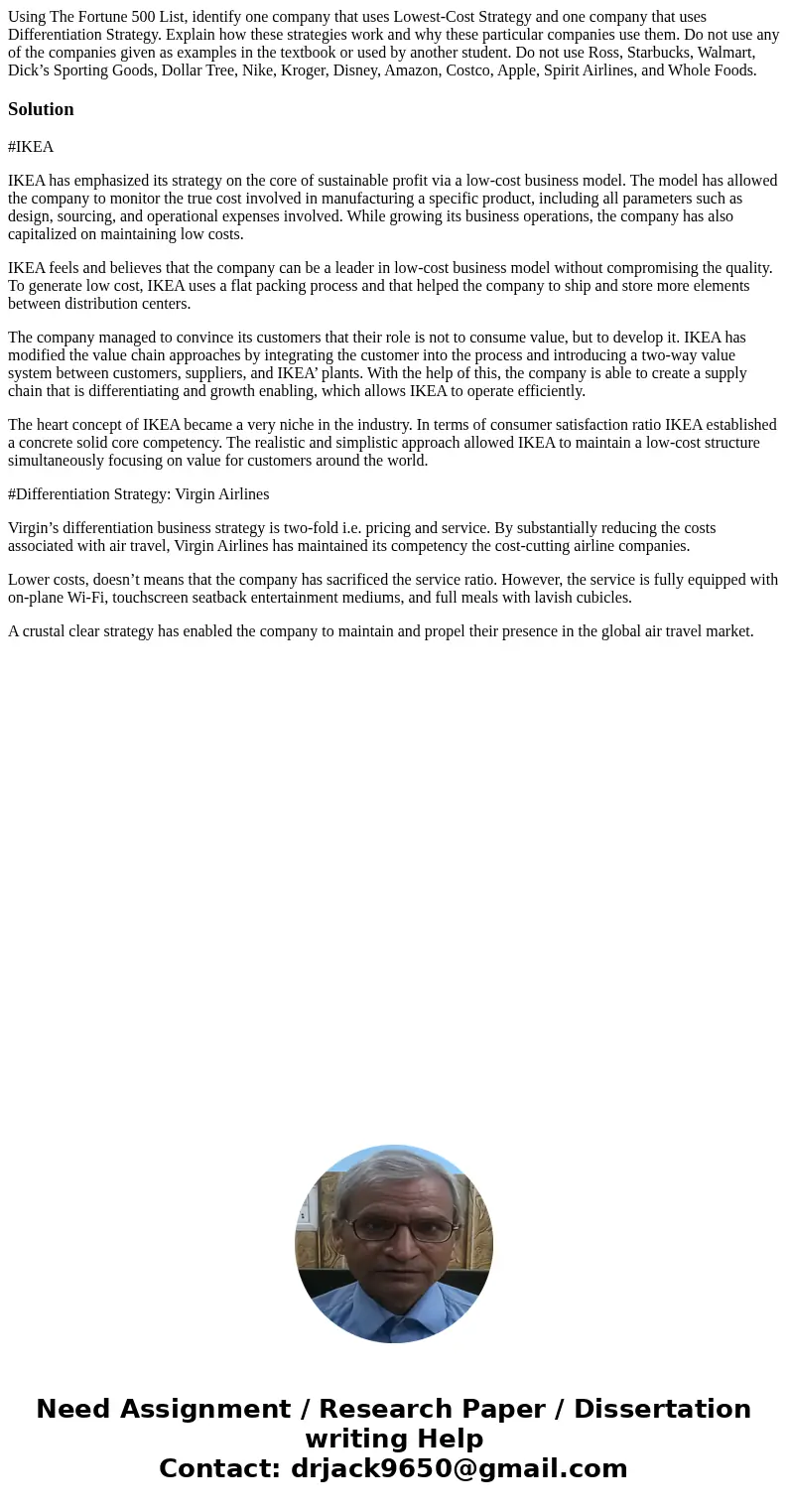 Using The Fortune 500 List, identify one company that uses Lowest-Cost Strategy and one company that uses Differentiation Strategy. Explain how these strategies Using The Fortune 500 List, identify one company that uses Lowest-Cost Strategy and one company that uses Differentiation Strategy. Explain how these strategies