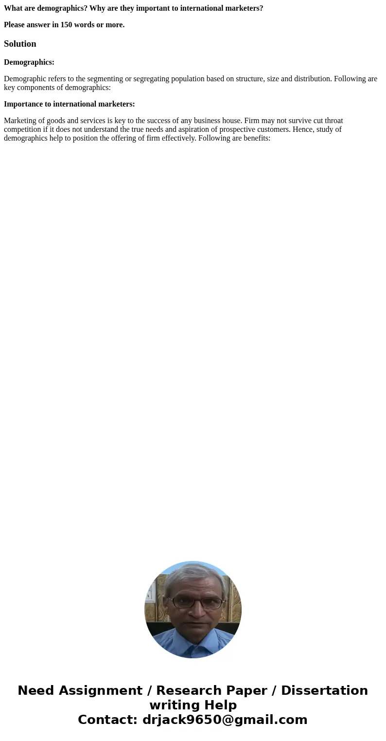 What are demographics? Why are they important to international marketers? Please answer in 150 words or more.SolutionDemographics: Demographic refers to the seg