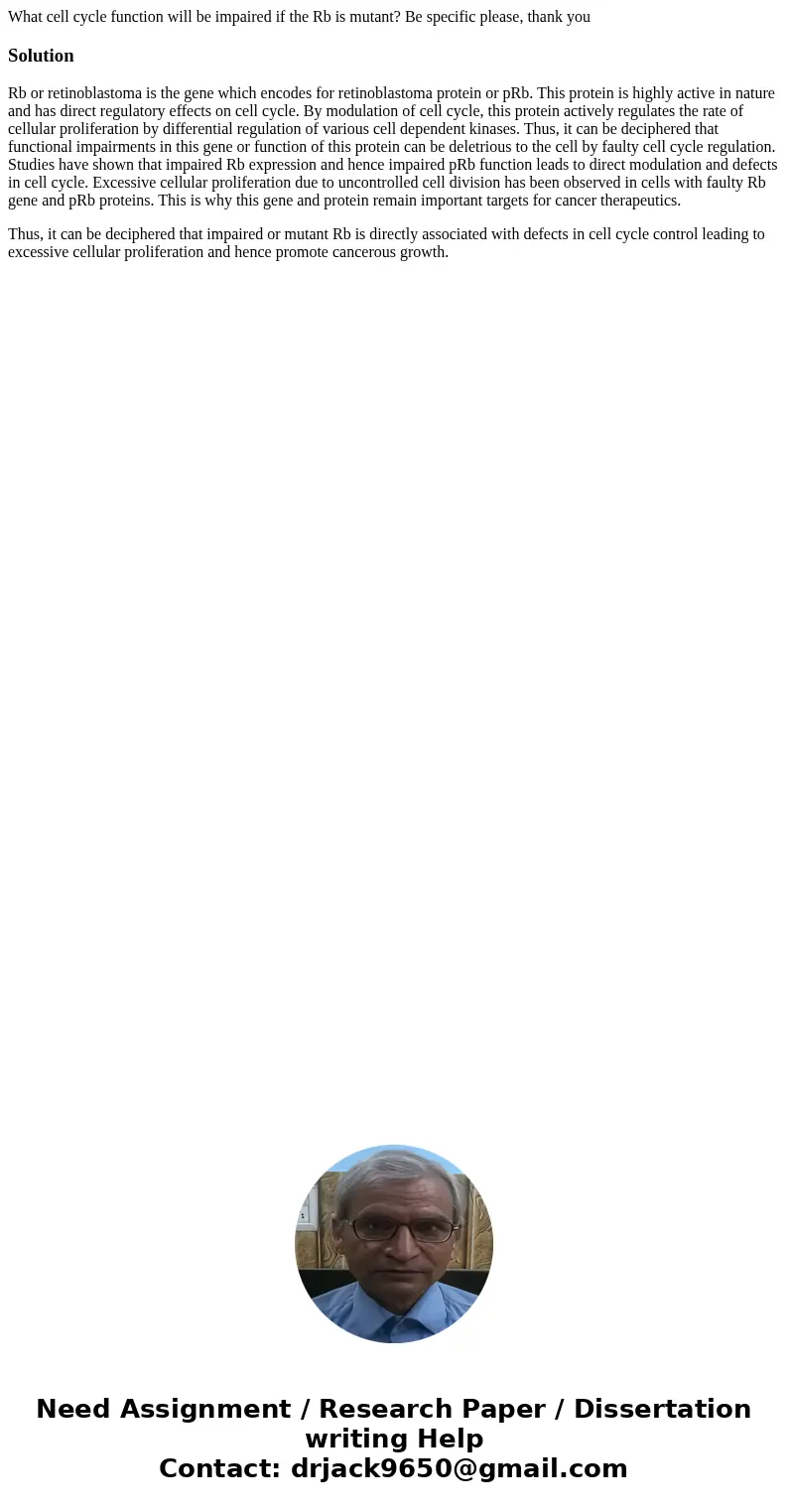 What cell cycle function will be impaired if the Rb is mutant? Be specific please, thank youSolutionRb or retinoblastoma is the gene which encodes for retinobla What cell cycle function will be impaired if the Rb is mutant? Be specific please, thank youSolutionRb or retinoblastoma is the gene which encodes for retinobla