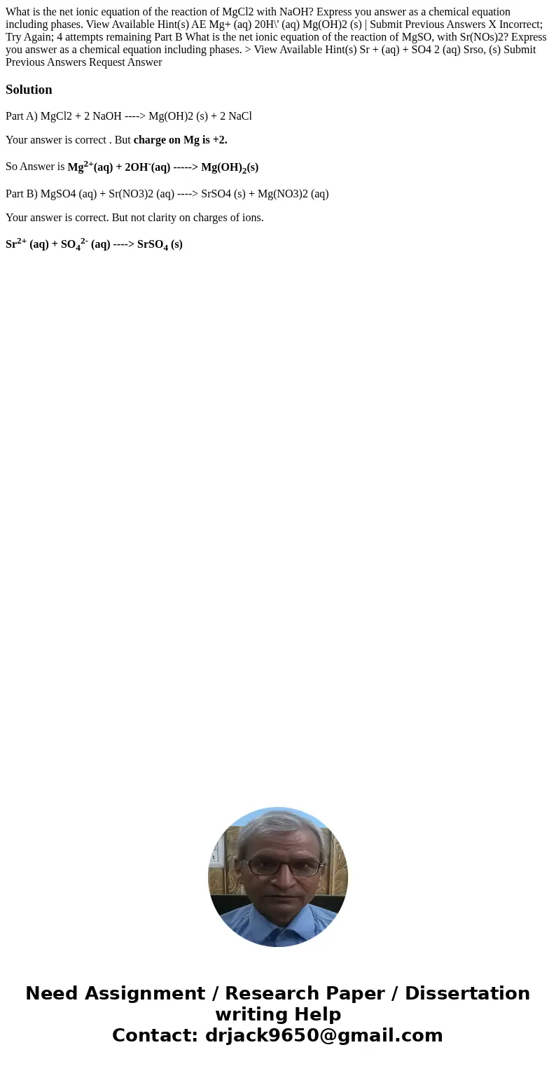 What is the net ionic equation of the reaction of MgCl2 with NaOH? Express you answer as a chemical equation including phases. View Available Hint(s) AE Mg+ (a  What is the net ionic equation of the reaction of MgCl2 with NaOH? Express you answer as a chemical equation including phases. View Available Hint(s) AE Mg+ (a