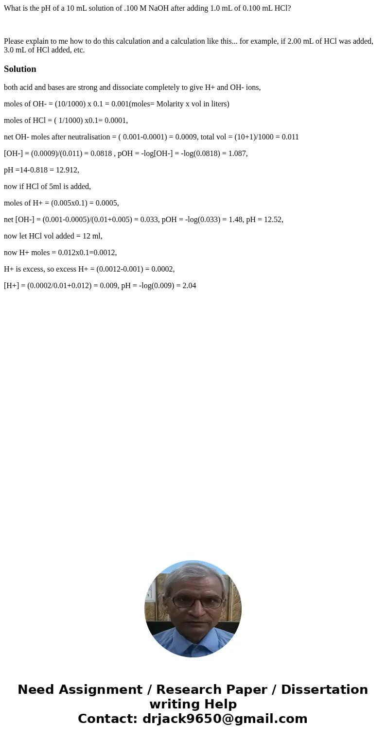 What is the pH of a 10 mL solution of .100 M NaOH after adding 1.0 mL of 0.100 mL HCl? Please explain to me how to do this calculation and a calculation like th What is the pH of a 10 mL solution of .100 M NaOH after adding 1.0 mL of 0.100 mL HCl? Please explain to me how to do this calculation and a calculation like th