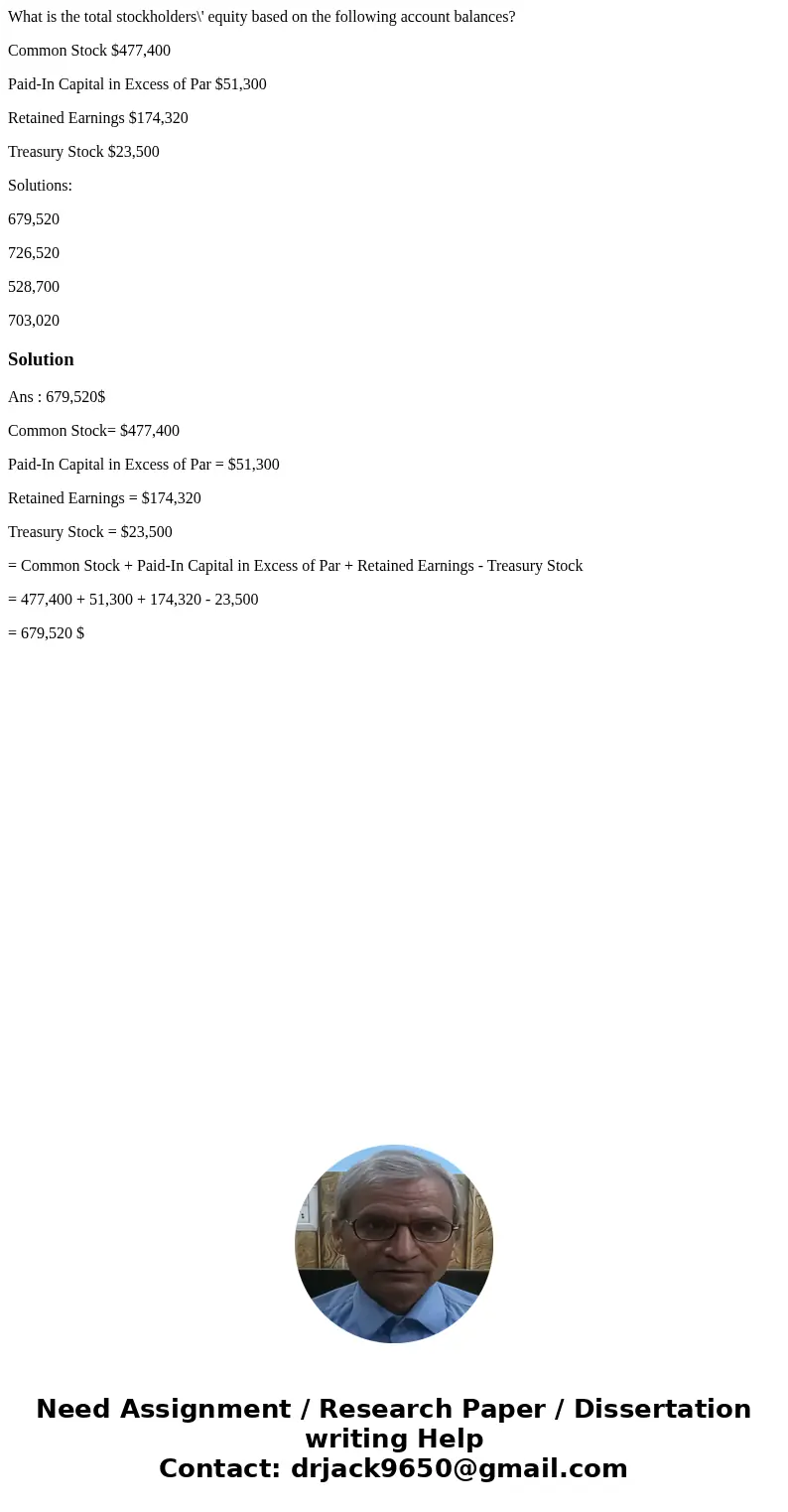 What is the total stockholders\' equity based on the following account balances? Common Stock $477,400 Paid-In Capital in Excess of Par $51,300 Retained Earning What is the total stockholders\' equity based on the following account balances? Common Stock $477,400 Paid-In Capital in Excess of Par $51,300 Retained Earning