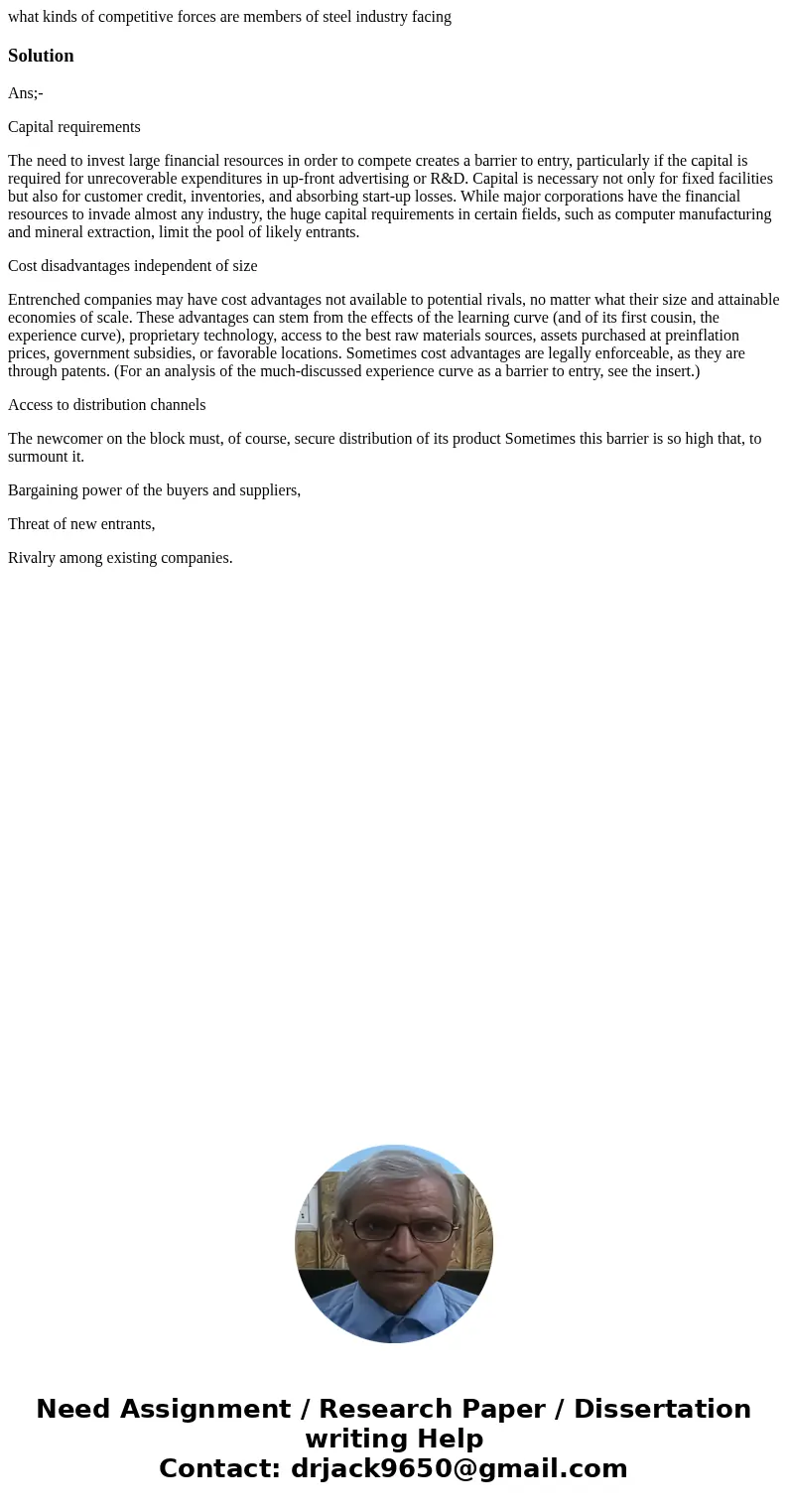 what kinds of competitive forces are members of steel industry facingSolutionAns;- Capital requirements The need to invest large financial resources in order to what kinds of competitive forces are members of steel industry facingSolutionAns;- Capital requirements The need to invest large financial resources in order to