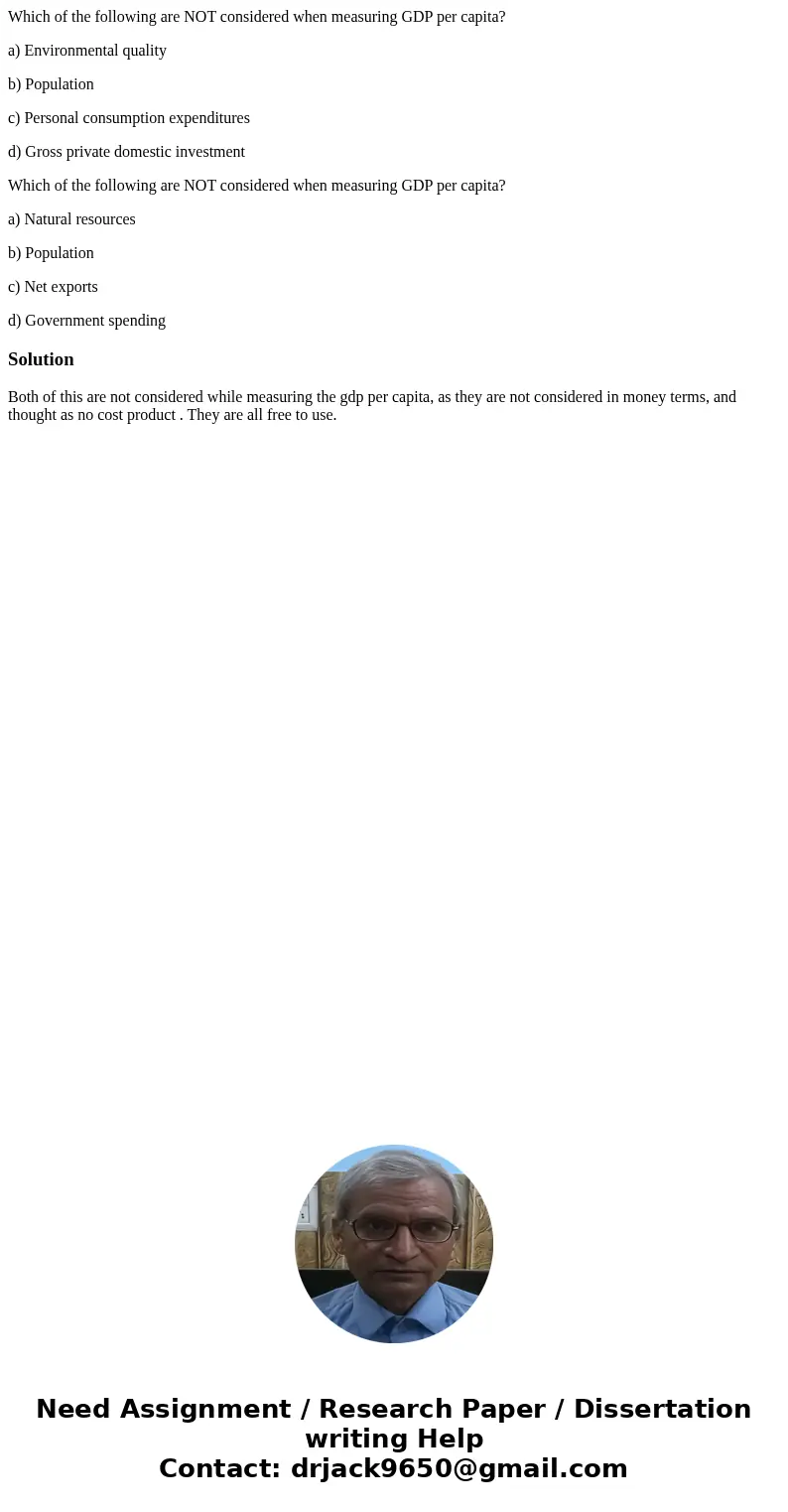Which of the following are NOT considered when measuring GDP per capita? a) Environmental quality b) Population c) Personal consumption expenditures d) Gross pr