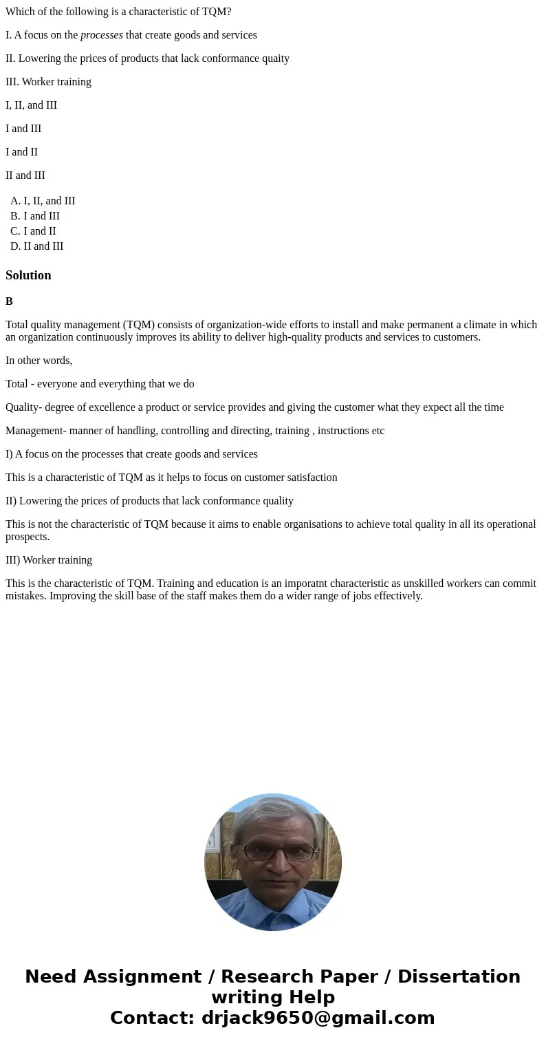 Which of the following is a characteristic of TQM? I. A focus on the processes that create goods and services II. Lowering the prices of products that lack conf Which of the following is a characteristic of TQM? I. A focus on the processes that create goods and services II. Lowering the prices of products that lack conf