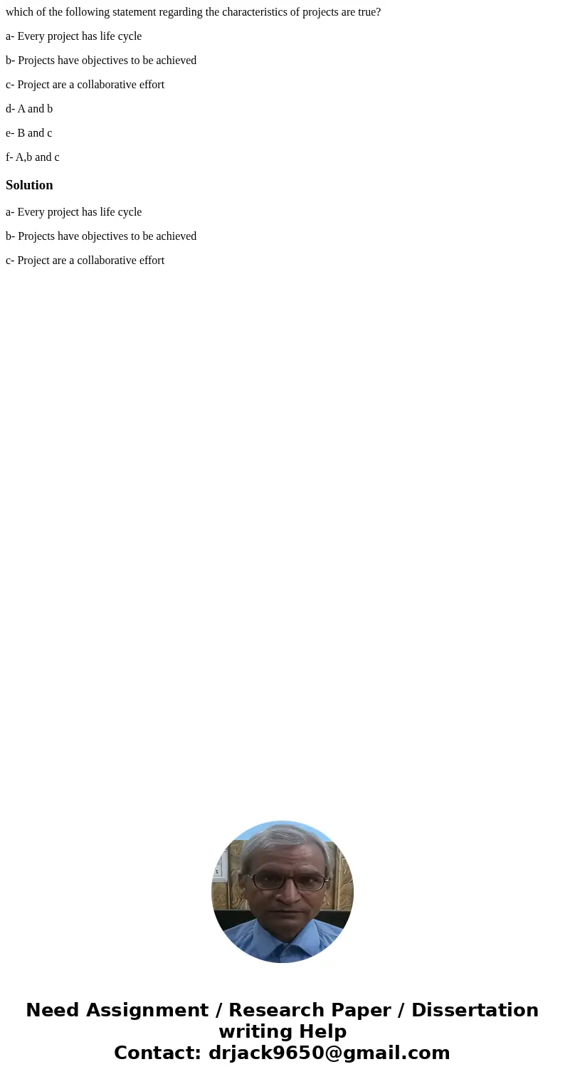 which of the following statement regarding the characteristics of projects are true? a- Every project has life cycle b- Projects have objectives to be achieved  which of the following statement regarding the characteristics of projects are true? a- Every project has life cycle b- Projects have objectives to be achieved