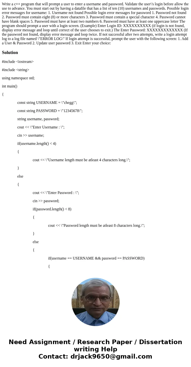  Write a c++ program that will prompt a user to enter a username and password. Validate the user\'s login before allow the use to advance. You must start out by