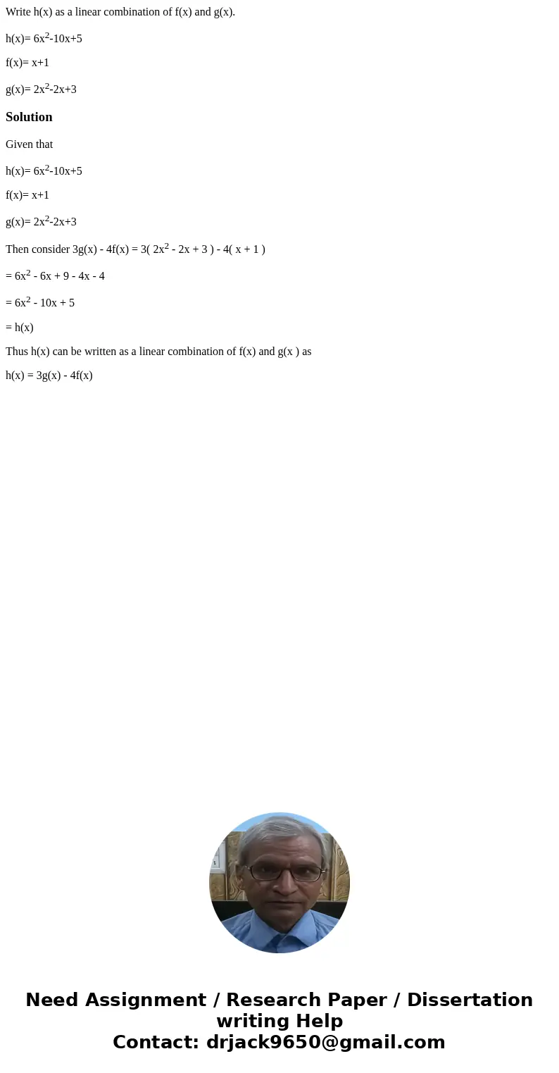 Write h(x) as a linear combination of f(x) and g(x). h(x)= 6x2-10x+5 f(x)= x+1 g(x)= 2x2-2x+3SolutionGiven that h(x)= 6x2-10x+5 f(x)= x+1 g(x)= 2x2-2x+3 Then co Write h(x) as a linear combination of f(x) and g(x). h(x)= 6x2-10x+5 f(x)= x+1 g(x)= 2x2-2x+3SolutionGiven that h(x)= 6x2-10x+5 f(x)= x+1 g(x)= 2x2-2x+3 Then co