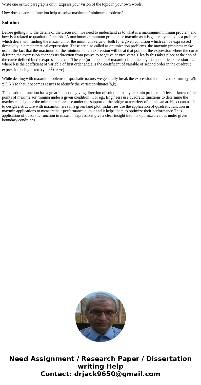 Write one or two paragraphs on it. Express your vision of the topic in your own words. How does quadratic function help us solve maximum/minimum problems?Soluti Write one or two paragraphs on it. Express your vision of the topic in your own words. How does quadratic function help us solve maximum/minimum problems?Soluti