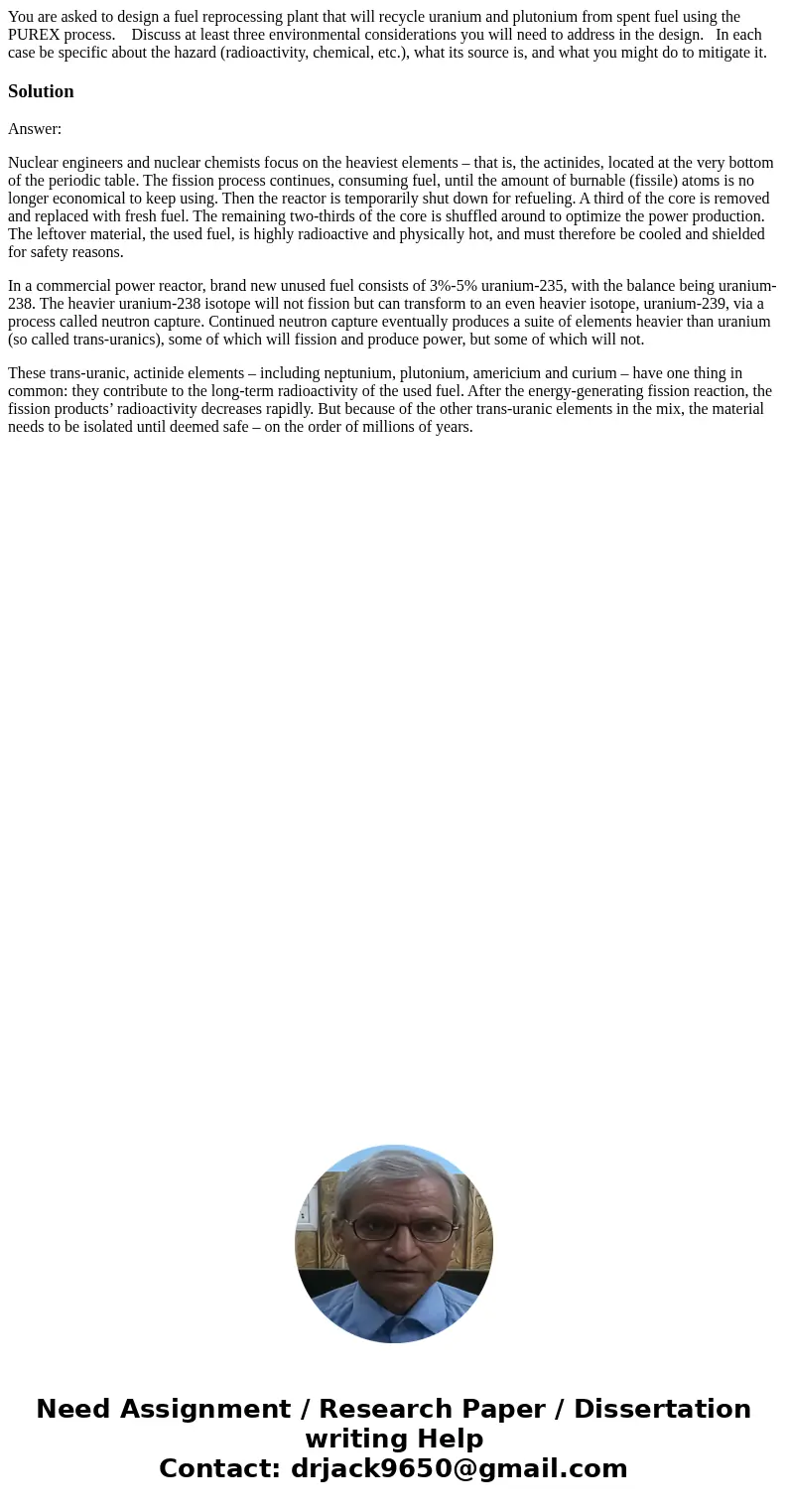 You are asked to design a fuel reprocessing plant that will recycle uranium and plutonium from spent fuel using the PUREX process. Discuss at least three enviro You are asked to design a fuel reprocessing plant that will recycle uranium and plutonium from spent fuel using the PUREX process. Discuss at least three enviro