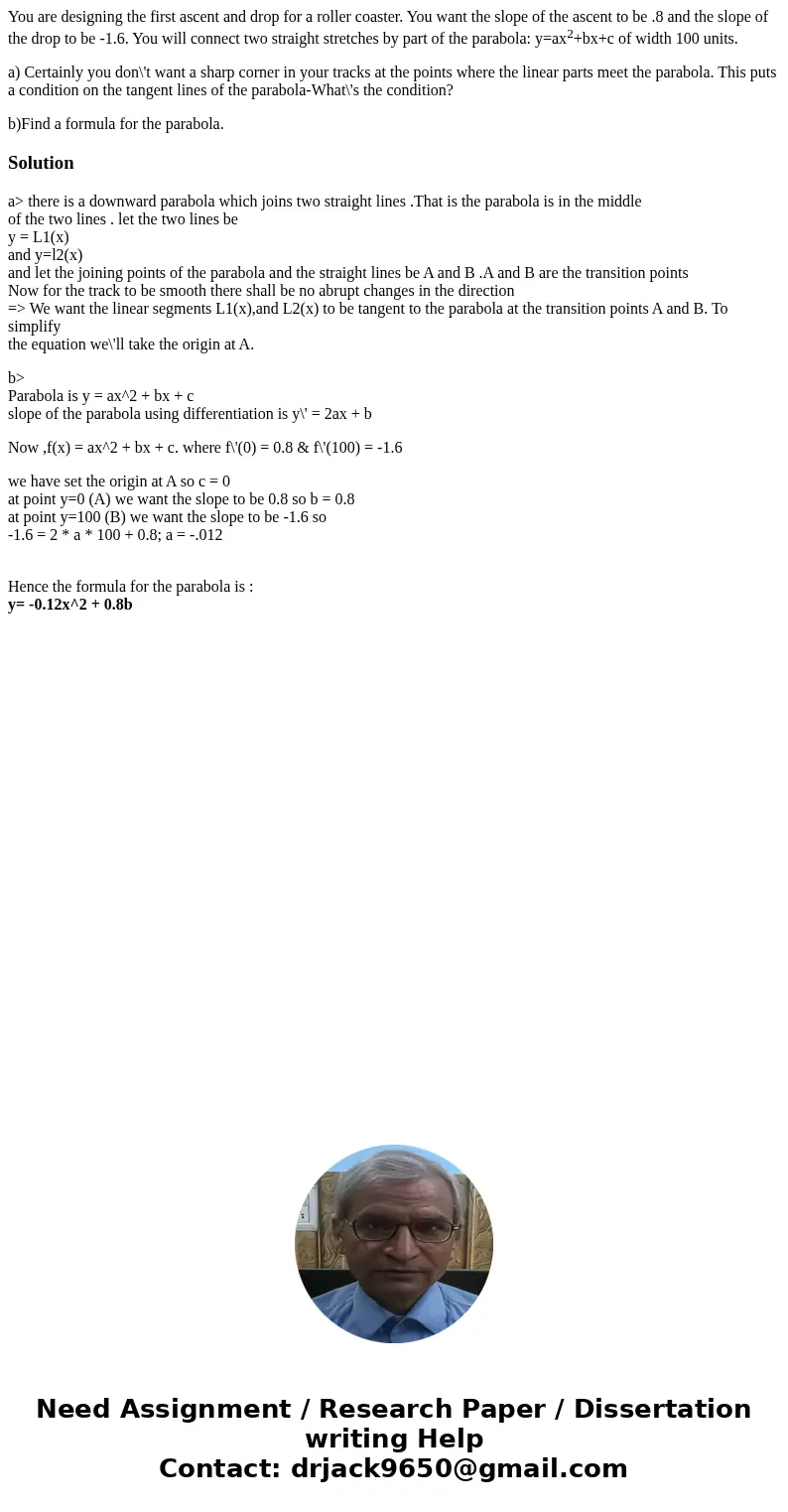 You are designing the first ascent and drop for a roller coaster. You want the slope of the ascent to be .8 and the slope of the drop to be -1.6. You will conne You are designing the first ascent and drop for a roller coaster. You want the slope of the ascent to be .8 and the slope of the drop to be -1.6. You will conne
