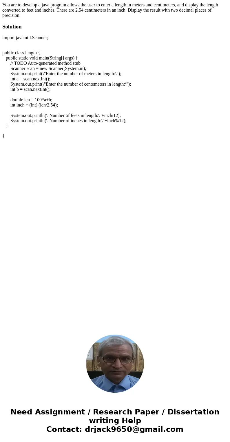 You are to develop a java program allows the user to enter a length in meters and centimeters, and display the length converted to feet and inches. There are 2. You are to develop a java program allows the user to enter a length in meters and centimeters, and display the length converted to feet and inches. There are 2.