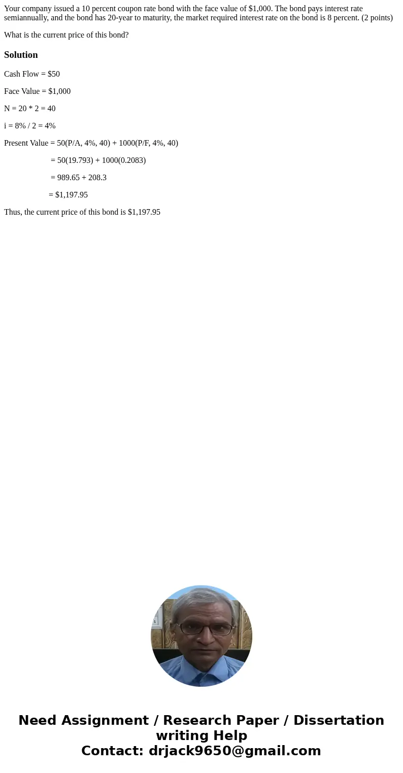 Your company issued a 10 percent coupon rate bond with the face value of $1,000. The bond pays interest rate semiannually, and the bond has 20-year to maturity, Your company issued a 10 percent coupon rate bond with the face value of $1,000. The bond pays interest rate semiannually, and the bond has 20-year to maturity,