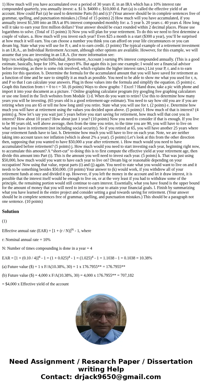 1) How much will you have accumulated over a period of 30 years if, in an IRA which has a 10% interest rate compounded quarterly, you annually invest: a. $1 b.  1) How much will you have accumulated over a period of 30 years if, in an IRA which has a 10% interest rate compounded quarterly, you annually invest: a. $1 b.