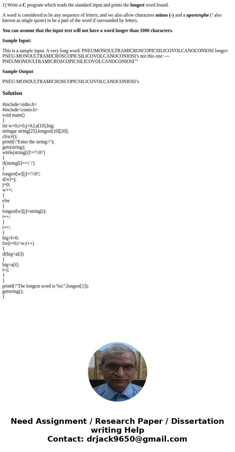 1) Write a C program which reads the standard input and prints the longest word found. A word is considered to be any sequence of letters; and we also allow cha 1) Write a C program which reads the standard input and prints the longest word found. A word is considered to be any sequence of letters; and we also allow cha
