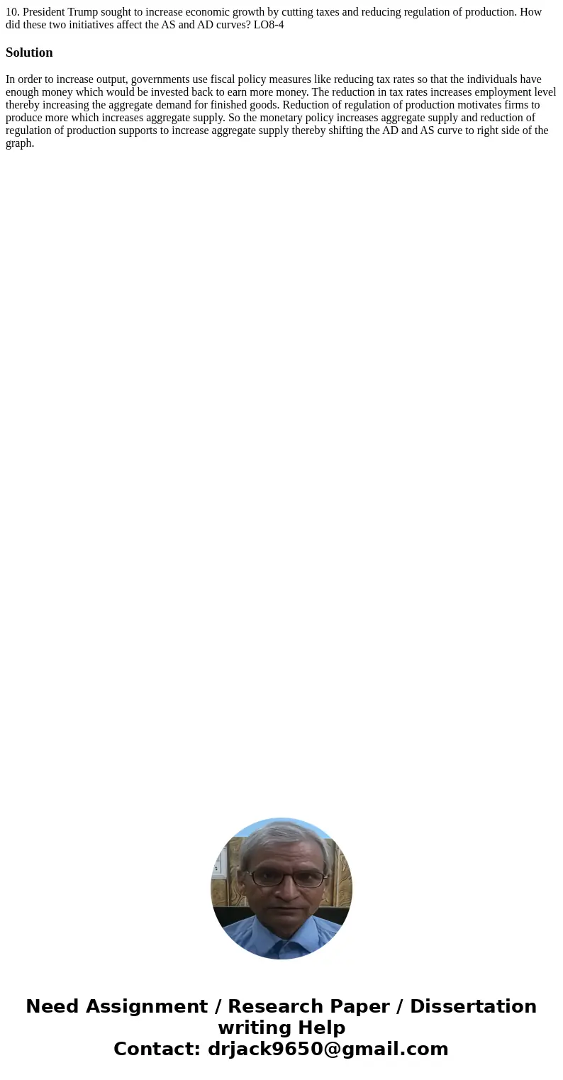 10. President Trump sought to increase economic growth by cutting taxes and reducing regulation of production. How did these two initiatives affect the AS and   10. President Trump sought to increase economic growth by cutting taxes and reducing regulation of production. How did these two initiatives affect the AS and