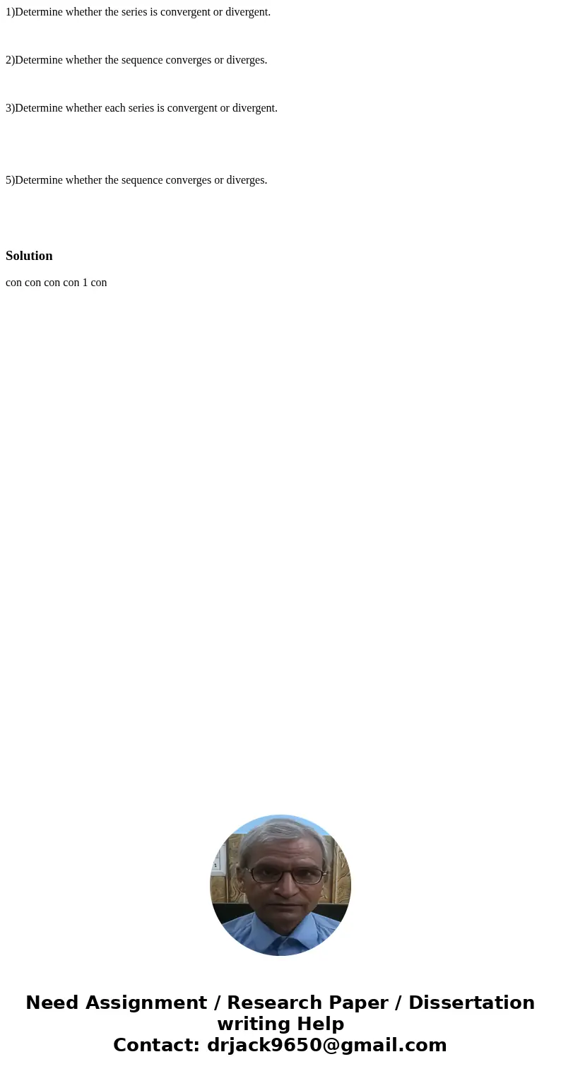 1)Determine whether the series is convergent or divergent. 2)Determine whether the sequence converges or diverges. 3)Determine whether each series is convergent 1)Determine whether the series is convergent or divergent. 2)Determine whether the sequence converges or diverges. 3)Determine whether each series is convergent