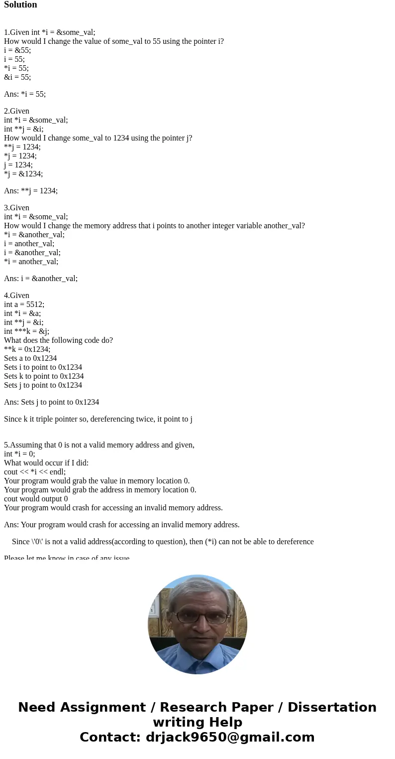 1.Given int *i = &some_val; How would I change the value of some_val to 55 using the pointer i? i = &55; i = 55; *i = 55; &i = 55; 2.Given int *i =  1.Given int *i = &some_val; How would I change the value of some_val to 55 using the pointer i? i = &55; i = 55; *i = 55; &i = 55; 2.Given int *i =