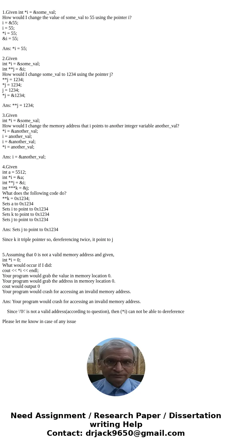 1.Given int *i = &some_val; How would I change the value of some_val to 55 using the pointer i? i = &55; i = 55; *i = 55; &i = 55; 2.Given int *i =  1.Given int *i = &some_val; How would I change the value of some_val to 55 using the pointer i? i = &55; i = 55; *i = 55; &i = 55; 2.Given int *i =
