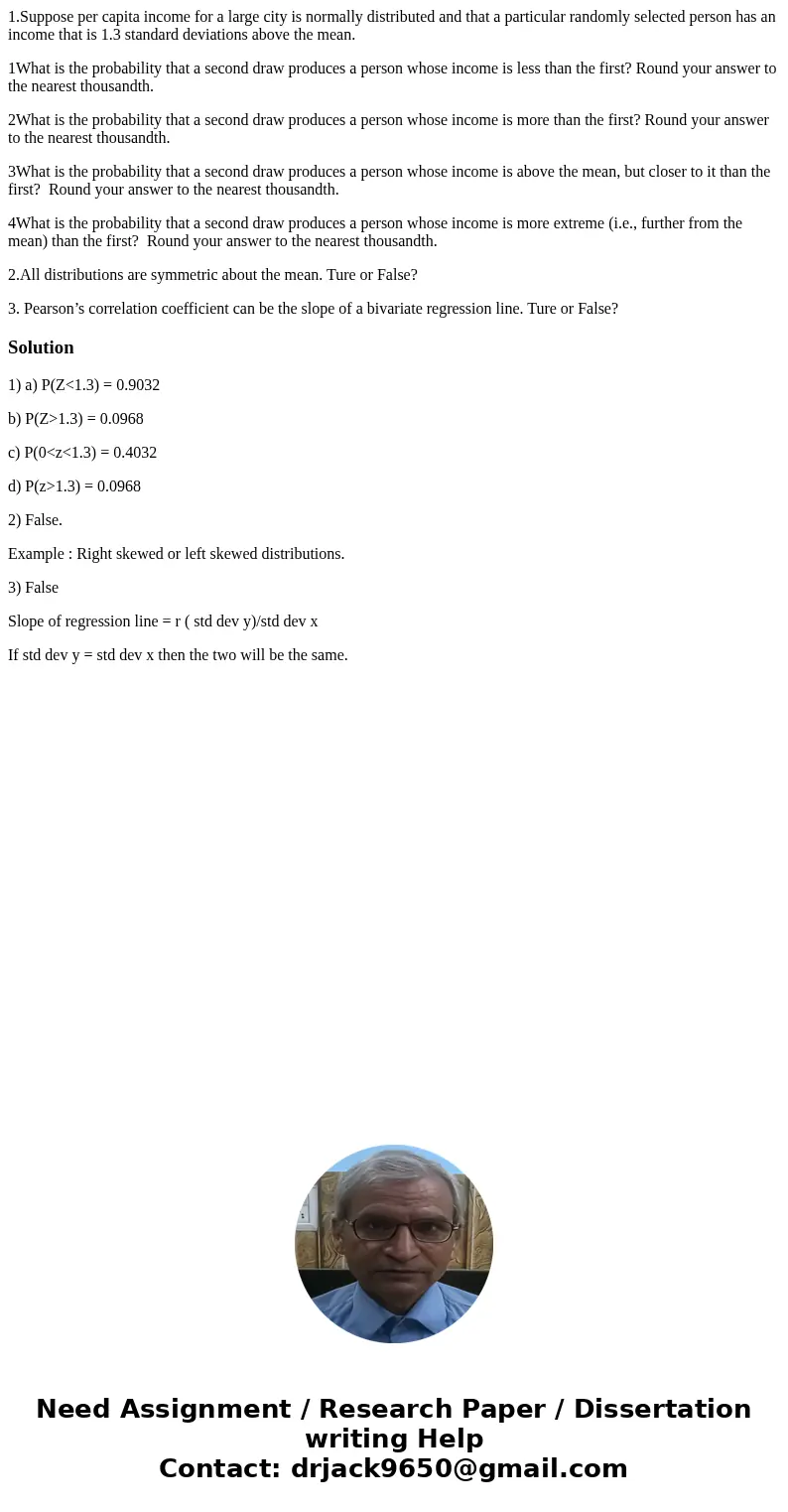 1.Suppose per capita income for a large city is normally distributed and that a particular randomly selected person has an income that is 1.3 standard deviation 1.Suppose per capita income for a large city is normally distributed and that a particular randomly selected person has an income that is 1.3 standard deviation