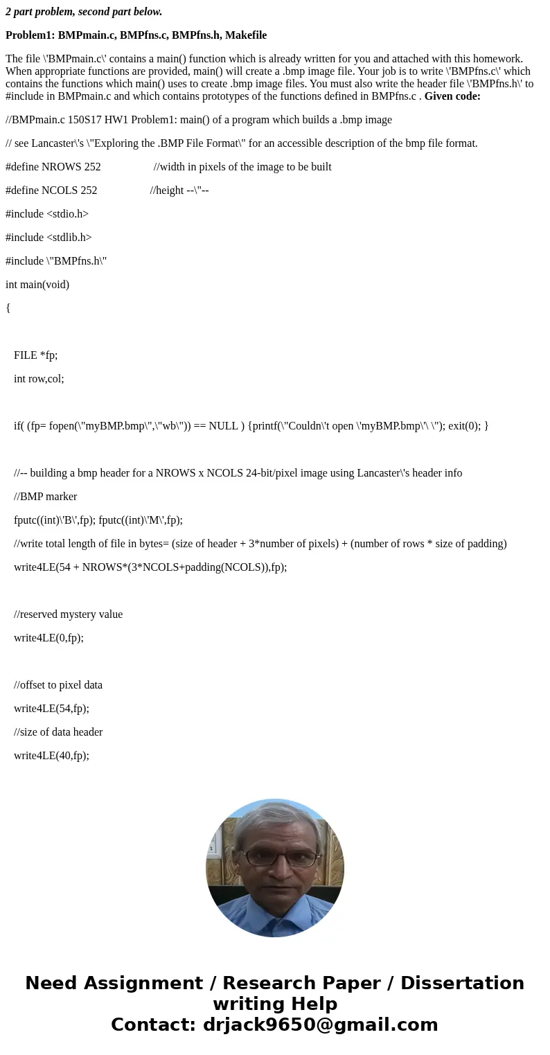 2 part problem, second part below. Problem1: BMPmain.c, BMPfns.c, BMPfns.h, Makefile The file \'BMPmain.c\' contains a main() function which is already written  2 part problem, second part below. Problem1: BMPmain.c, BMPfns.c, BMPfns.h, Makefile The file \'BMPmain.c\' contains a main() function which is already written