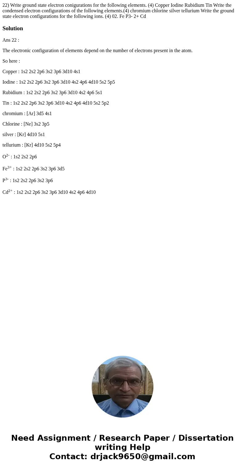 22) Write ground state electron conigurations for the following elements. (4) Copper Iodine Rubidium Tin Write the condensed electron configurations of the fol  22) Write ground state electron conigurations for the following elements. (4) Copper Iodine Rubidium Tin Write the condensed electron configurations of the fol