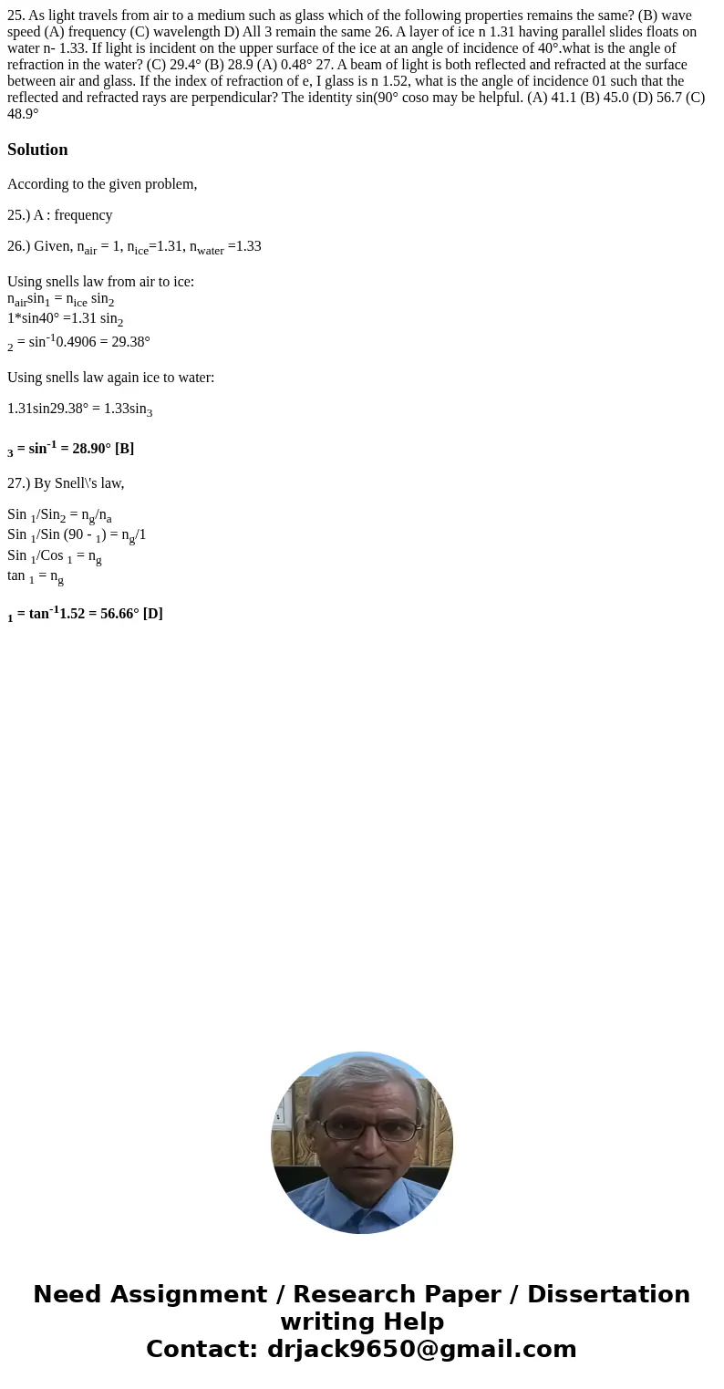 25. As light travels from air to a medium such as glass which of the following properties remains the same? (B) wave speed (A) frequency (C) wavelength D) All   25. As light travels from air to a medium such as glass which of the following properties remains the same? (B) wave speed (A) frequency (C) wavelength D) All