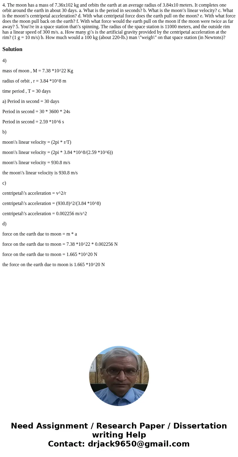4. The moon has a mass of 7.36x102 kg and orbits the earth at an average radius of 3.84x10 meters. It completes one orbit around the earth in about 30 days. a.  4. The moon has a mass of 7.36x102 kg and orbits the earth at an average radius of 3.84x10 meters. It completes one orbit around the earth in about 30 days. a.