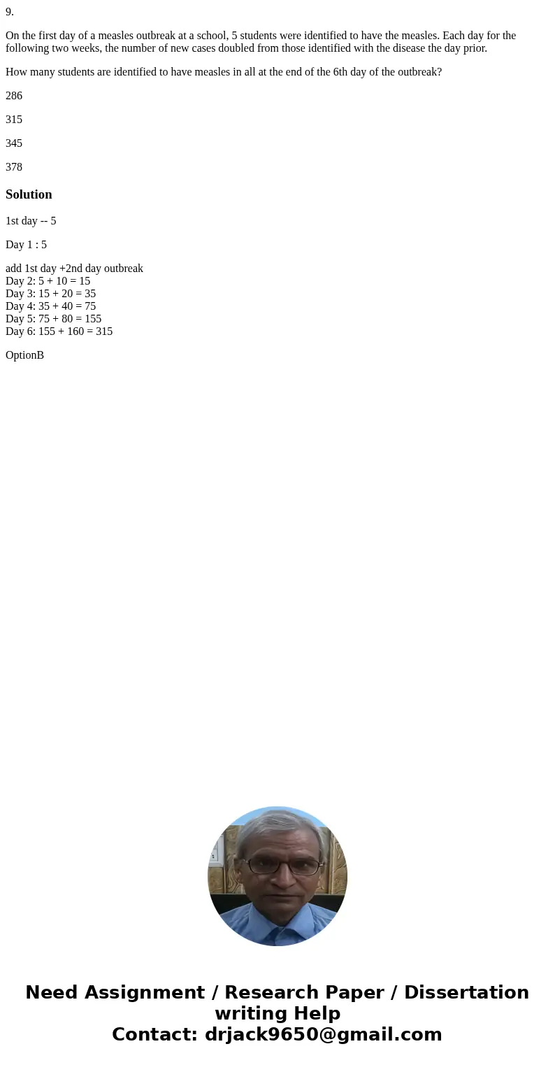 9. On the first day of a measles outbreak at a school, 5 students were identified to have the measles. Each day for the following two weeks, the number of new c 9. On the first day of a measles outbreak at a school, 5 students were identified to have the measles. Each day for the following two weeks, the number of new c