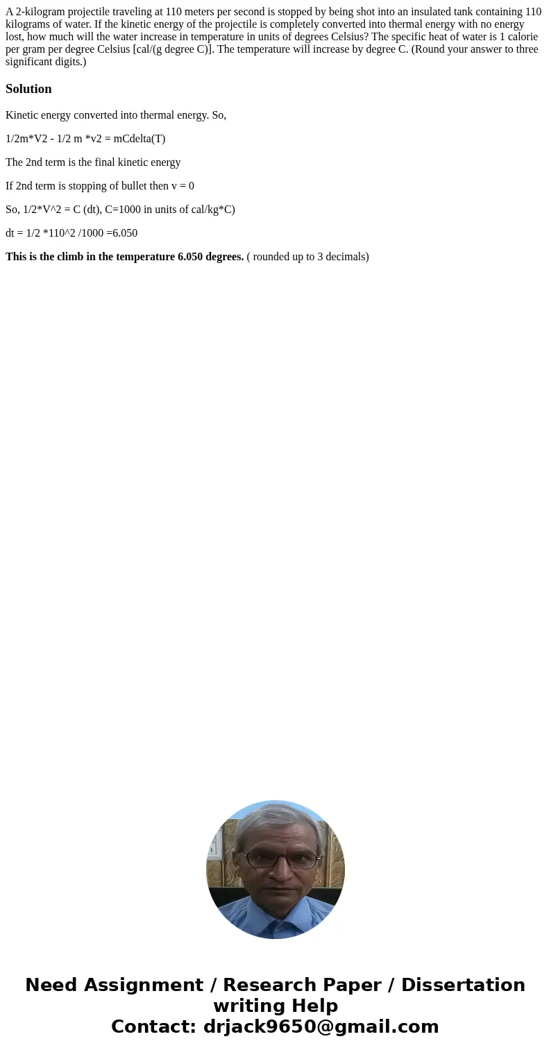A 2-kilogram projectile traveling at 110 meters per second is stopped by being shot into an insulated tank containing 110 kilograms of water. If the kinetic en  A 2-kilogram projectile traveling at 110 meters per second is stopped by being shot into an insulated tank containing 110 kilograms of water. If the kinetic en