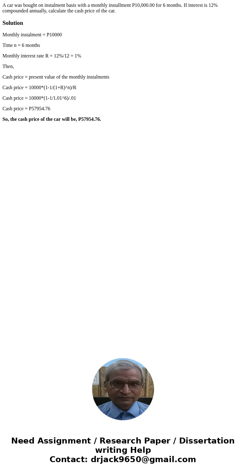 A car was bought on instalment basis with a monthly installment P10,000.00 for 6 months. If interest is 12% compounded annually, calculate the cash price of the A car was bought on instalment basis with a monthly installment P10,000.00 for 6 months. If interest is 12% compounded annually, calculate the cash price of the