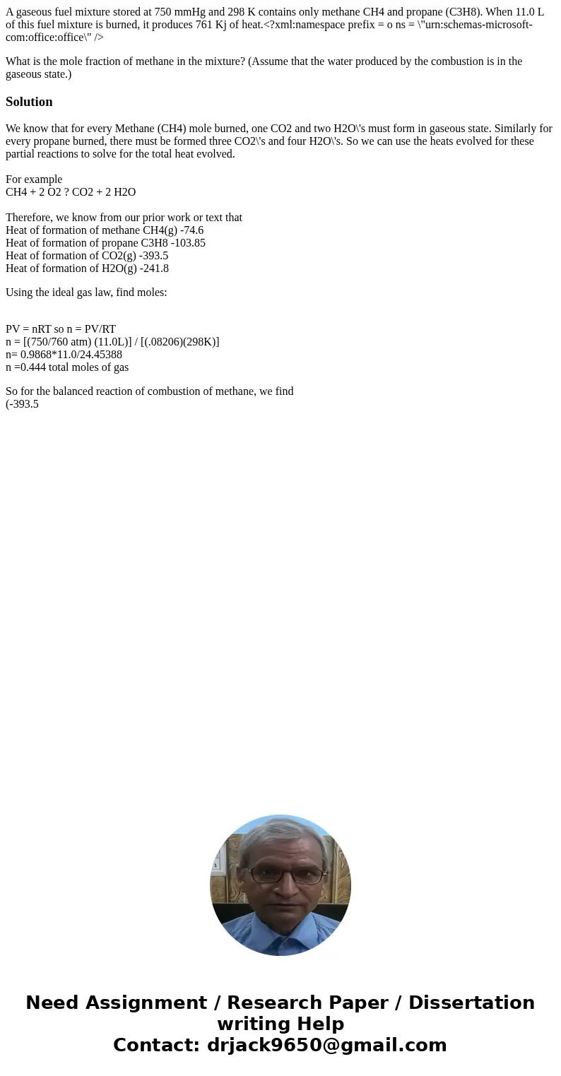A gaseous fuel mixture stored at 750 mmHg and 298 K contains only methane CH4 and propane (C3H8). When 11.0 L of this fuel mixture is burned, it produces 761 Kj A gaseous fuel mixture stored at 750 mmHg and 298 K contains only methane CH4 and propane (C3H8). When 11.0 L of this fuel mixture is burned, it produces 761 Kj