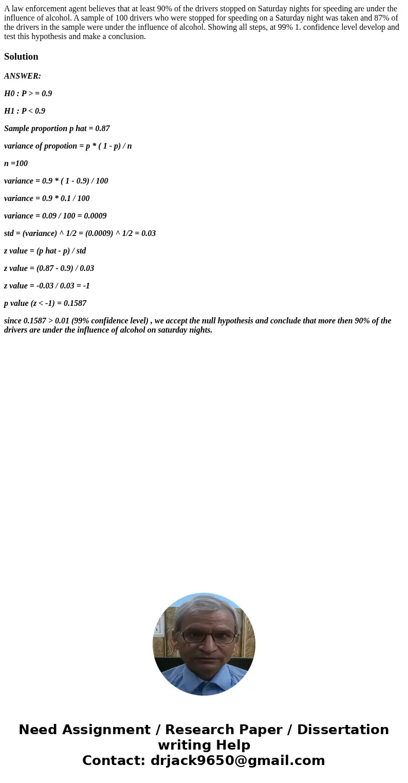 A law enforcement agent believes that at least 90% of the drivers stopped on Saturday nights for speeding are under the influence of alcohol. A sample of 100 d  A law enforcement agent believes that at least 90% of the drivers stopped on Saturday nights for speeding are under the influence of alcohol. A sample of 100 d