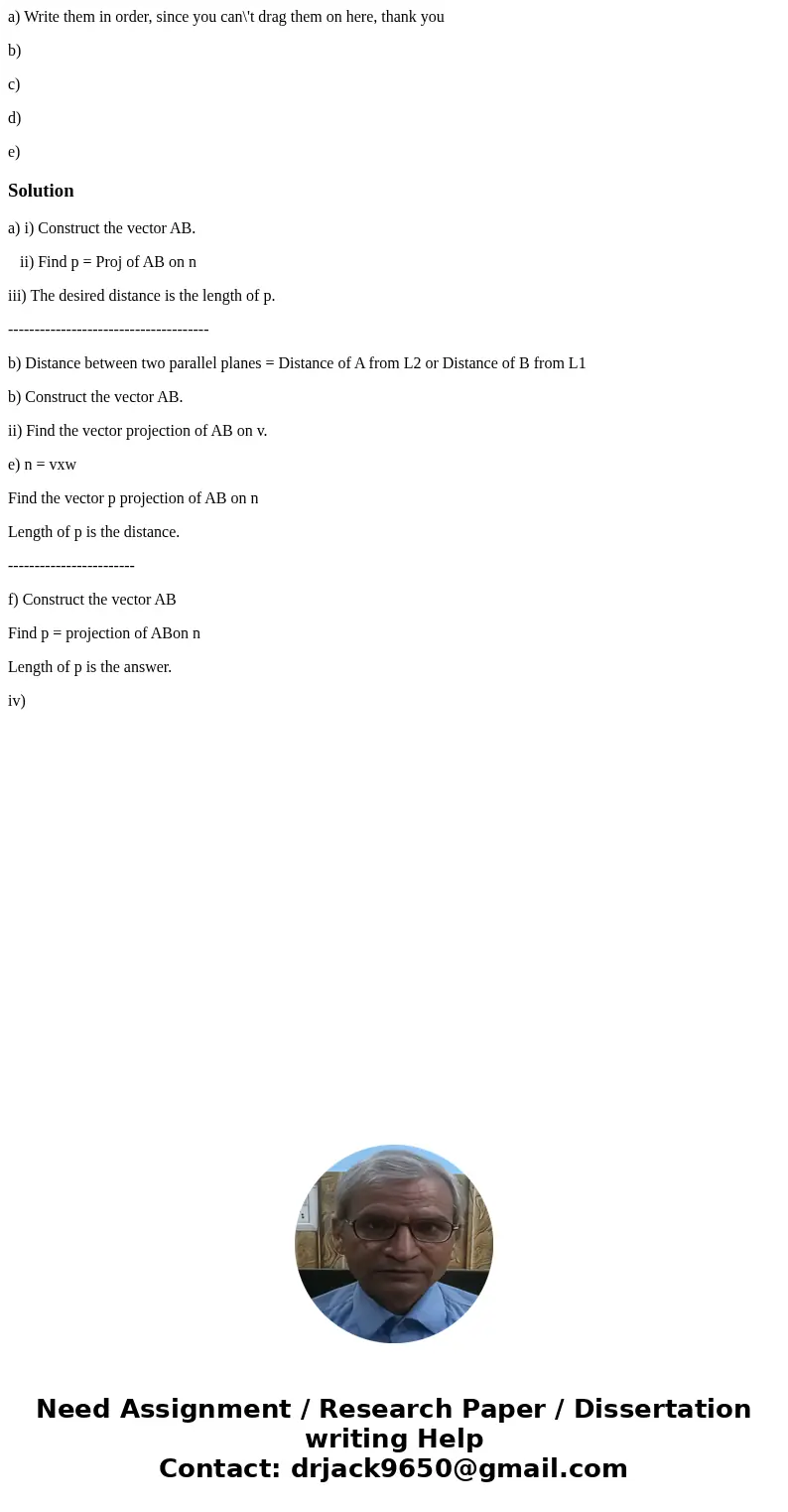 a) Write them in order, since you can\'t drag them on here, thank you b) c) d) e)Solutiona) i) Construct the vector AB. ii) Find p = Proj of AB on n iii) The de a) Write them in order, since you can\'t drag them on here, thank you b) c) d) e)Solutiona) i) Construct the vector AB. ii) Find p = Proj of AB on n iii) The de