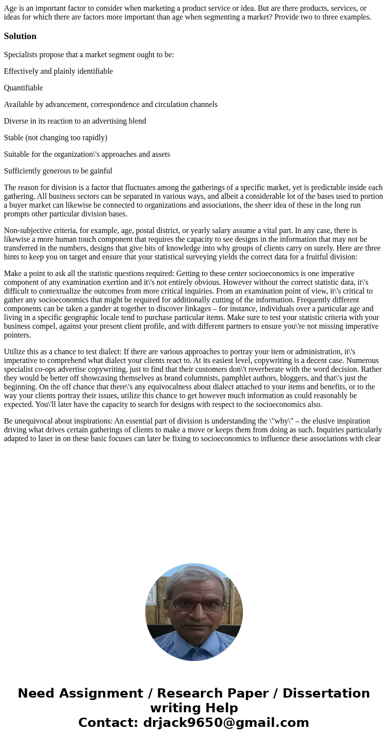 Age is an important factor to consider when marketing a product service or idea. But are there products, services, or ideas for which there are factors more imp Age is an important factor to consider when marketing a product service or idea. But are there products, services, or ideas for which there are factors more imp