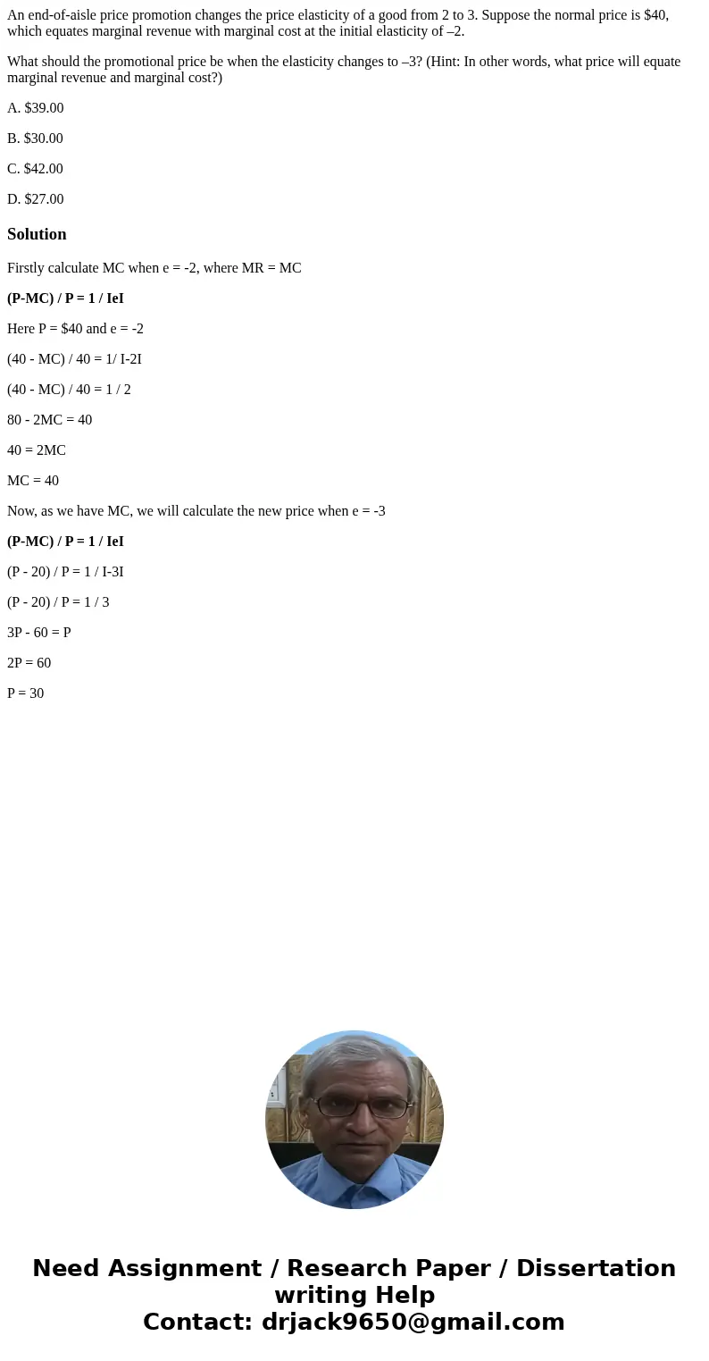 An end-of-aisle price promotion changes the price elasticity of a good from 2 to 3. Suppose the normal price is $40, which equates marginal revenue with margina An end-of-aisle price promotion changes the price elasticity of a good from 2 to 3. Suppose the normal price is $40, which equates marginal revenue with margina