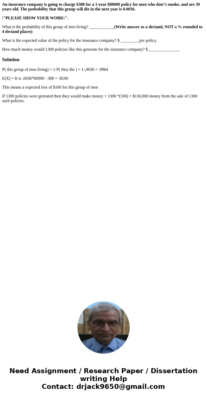 An insurance company is going to charge $388 for a 1-year $80000 policy for men who don\'t smoke, and are 39 years old. The probability that this group will die