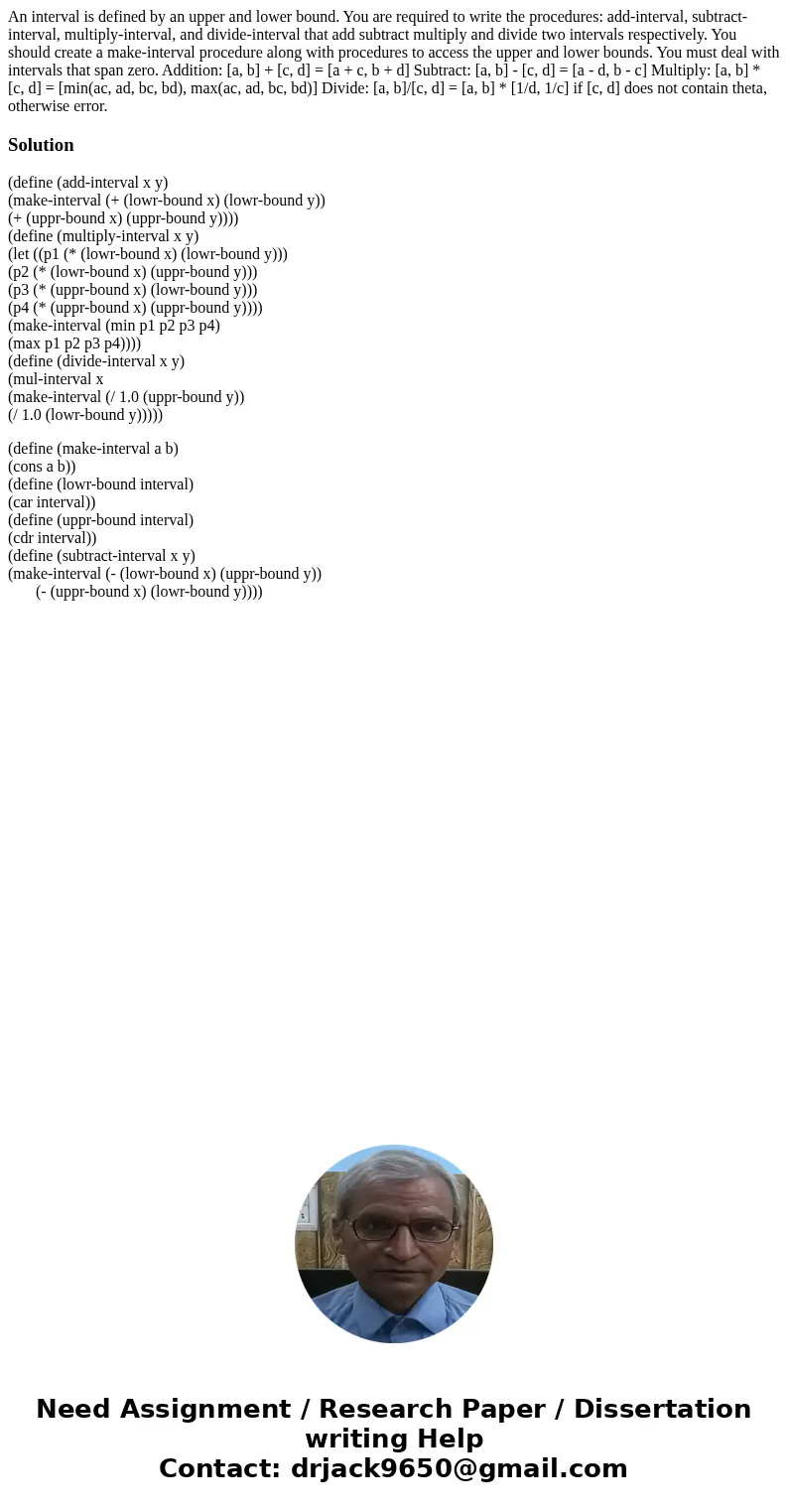 An interval is defined by an upper and lower bound. You are required to write the procedures: add-interval, subtract-interval, multiply-interval, and divide-in  An interval is defined by an upper and lower bound. You are required to write the procedures: add-interval, subtract-interval, multiply-interval, and divide-in