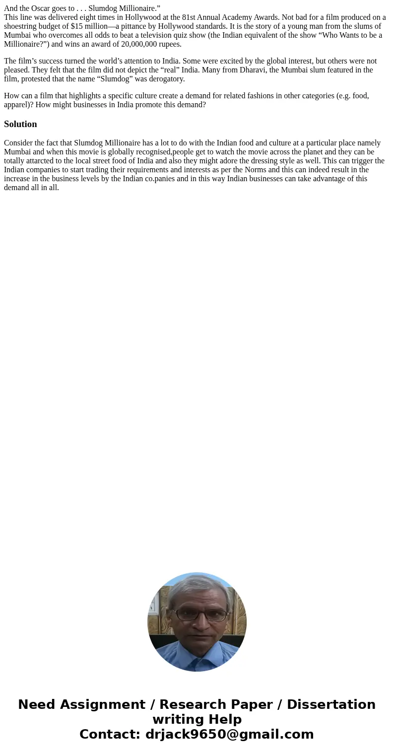 And the Oscar goes to . . . Slumdog Millionaire.” This line was delivered eight times in Hollywood at the 81st Annual Academy Awards. Not bad for a film produce