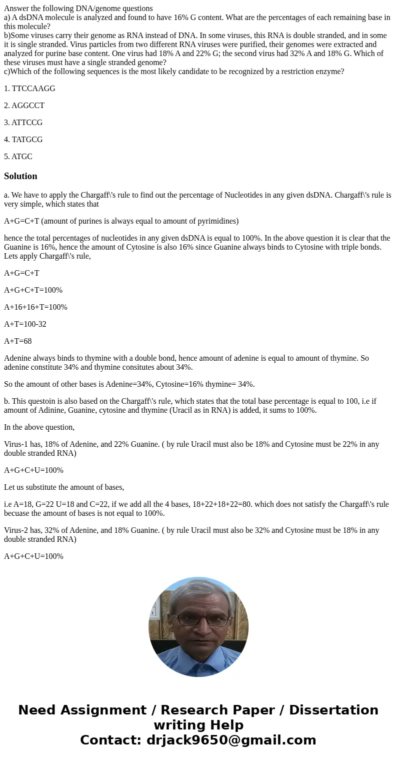 Answer the following DNA/genome questions a) A dsDNA molecule is analyzed and found to have 16% G content. What are the percentages of each remaining base in th Answer the following DNA/genome questions a) A dsDNA molecule is analyzed and found to have 16% G content. What are the percentages of each remaining base in th
