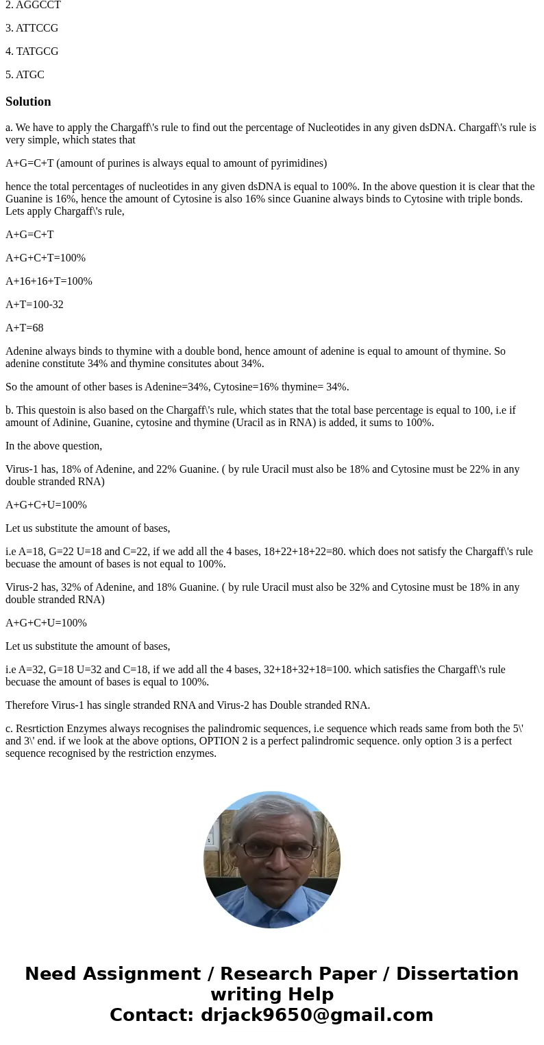 Answer the following DNA/genome questions a) A dsDNA molecule is analyzed and found to have 16% G content. What are the percentages of each remaining base in th Answer the following DNA/genome questions a) A dsDNA molecule is analyzed and found to have 16% G content. What are the percentages of each remaining base in th
