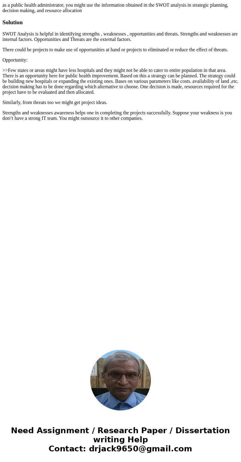 as a public health administrator, you might use the information obtained in the SWOT analysis in strategic planning, decision making, and resource allocationSol as a public health administrator, you might use the information obtained in the SWOT analysis in strategic planning, decision making, and resource allocationSol