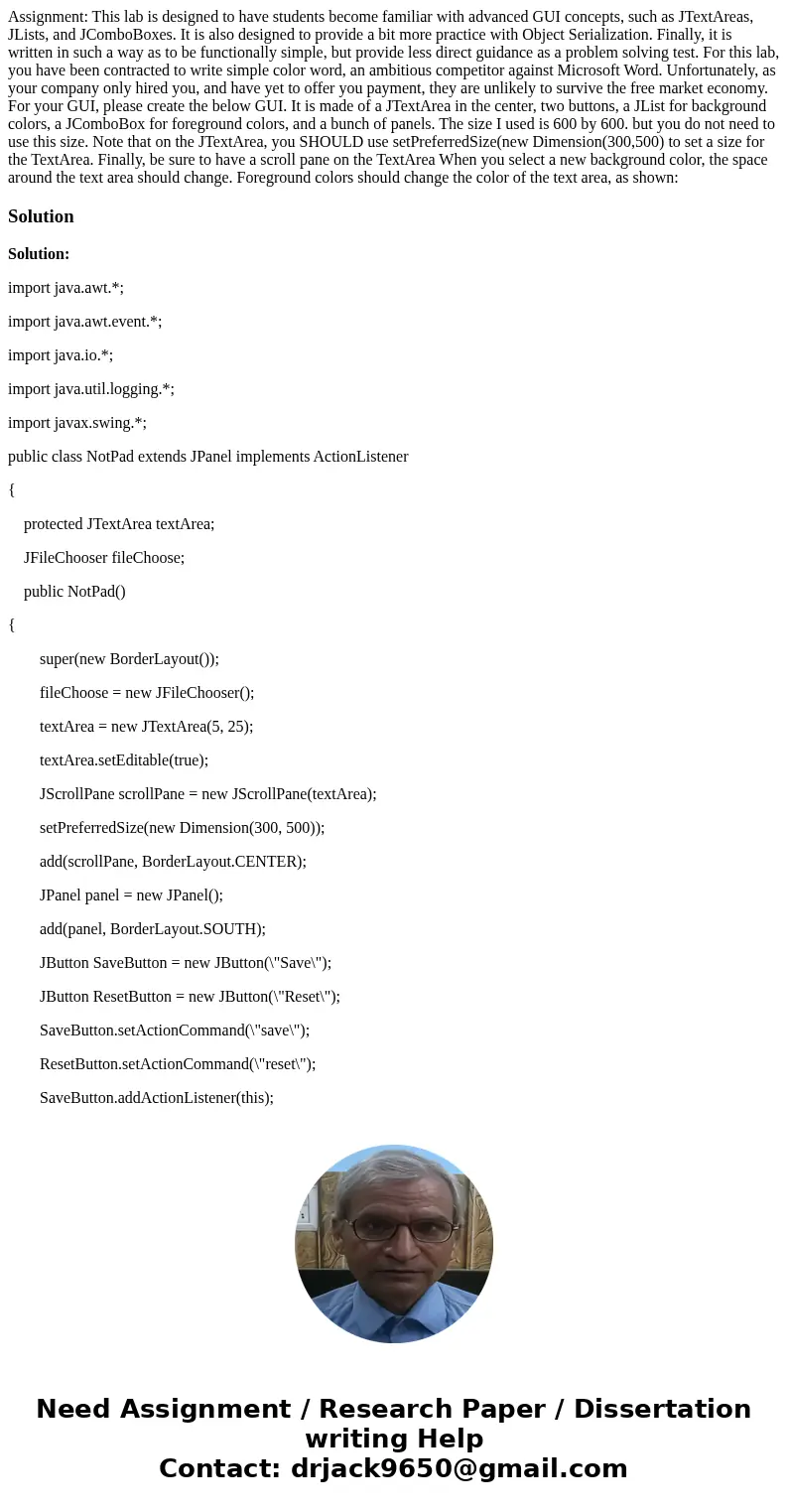 Assignment: This lab is designed to have students become familiar with advanced GUI concepts, such as JTextAreas, JLists, and JComboBoxes. It is also designed   Assignment: This lab is designed to have students become familiar with advanced GUI concepts, such as JTextAreas, JLists, and JComboBoxes. It is also designed