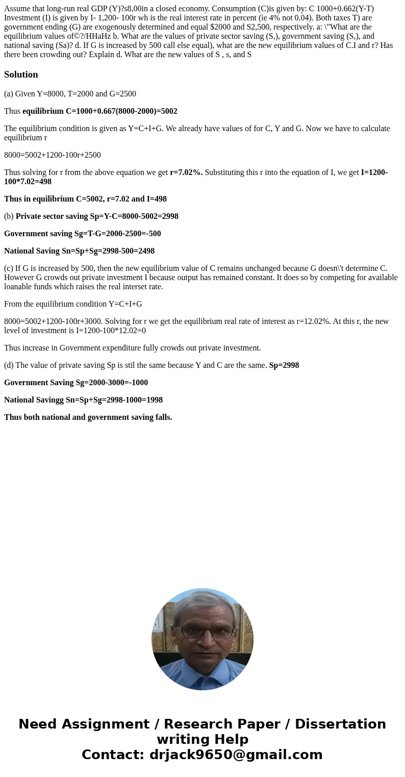 Assume that long-run real GDP (Y)?s8,00in a closed economy. Consumption (C)is given by: C 1000+0.662(Y-T) Investment (I) is given by I- 1,200- 100r wh is the r  Assume that long-run real GDP (Y)?s8,00in a closed economy. Consumption (C)is given by: C 1000+0.662(Y-T) Investment (I) is given by I- 1,200- 100r wh is the r