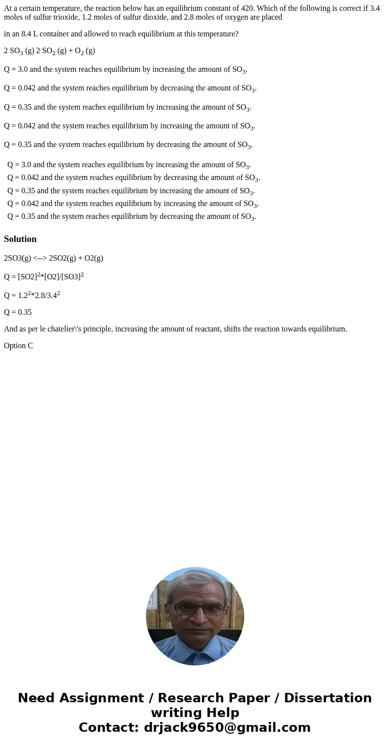 At a certain temperature, the reaction below has an equilibrium constant of 420. Which of the following is correct if 3.4 moles of sulfur trioxide, 1.2 moles of At a certain temperature, the reaction below has an equilibrium constant of 420. Which of the following is correct if 3.4 moles of sulfur trioxide, 1.2 moles of