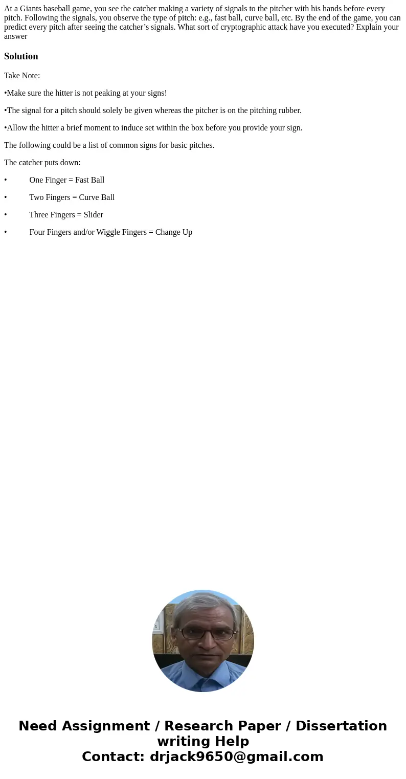 At a Giants baseball game, you see the catcher making a variety of signals to the pitcher with his hands before every pitch. Following the signals, you observe  At a Giants baseball game, you see the catcher making a variety of signals to the pitcher with his hands before every pitch. Following the signals, you observe
