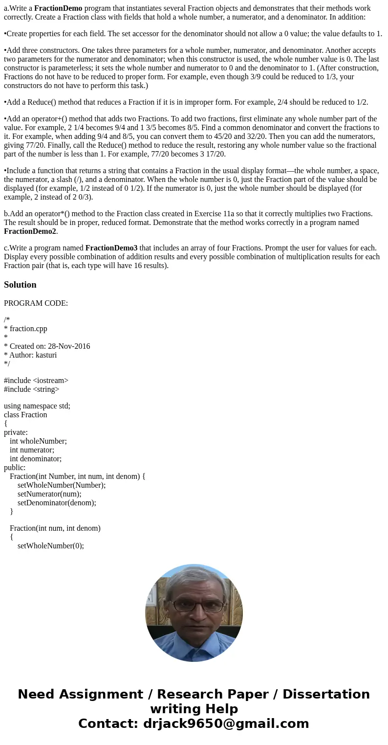 a.Write a FractionDemo program that instantiates several Fraction objects and demonstrates that their methods work correctly. Create a Fraction class with field a.Write a FractionDemo program that instantiates several Fraction objects and demonstrates that their methods work correctly. Create a Fraction class with field