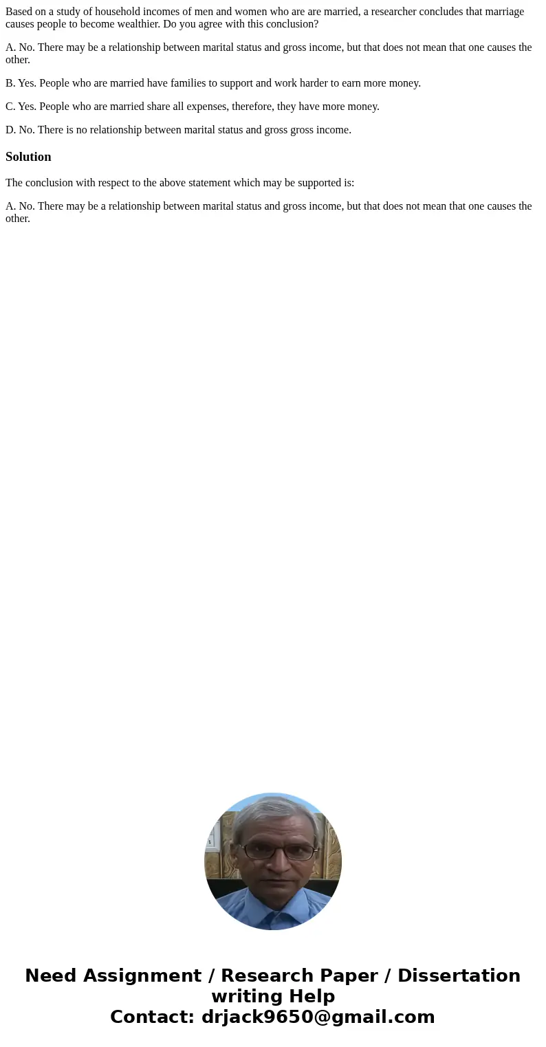 Based on a study of household incomes of men and women who are are married, a researcher concludes that marriage causes people to become wealthier. Do you agree Based on a study of household incomes of men and women who are are married, a researcher concludes that marriage causes people to become wealthier. Do you agree
